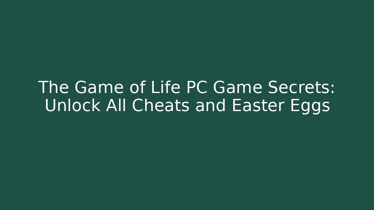 The Game of Life PC Game Secrets: Unlock All Cheats and Easter Eggs