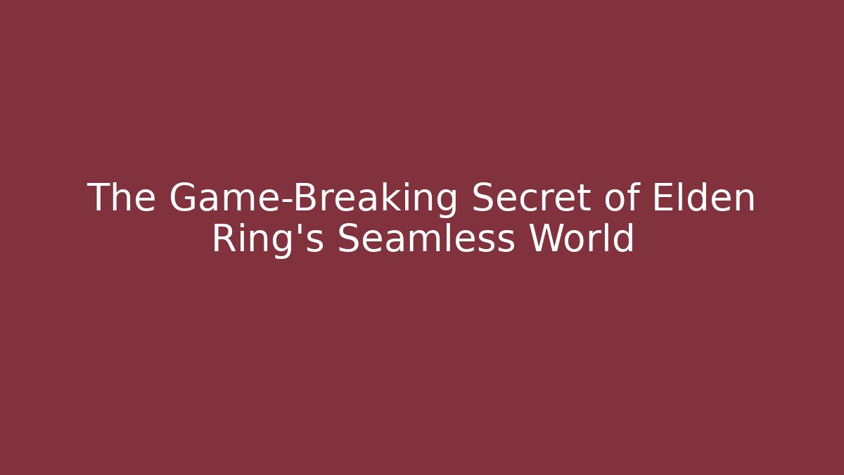 The Game-Breaking Secret of Elden Ring’s Seamless World
