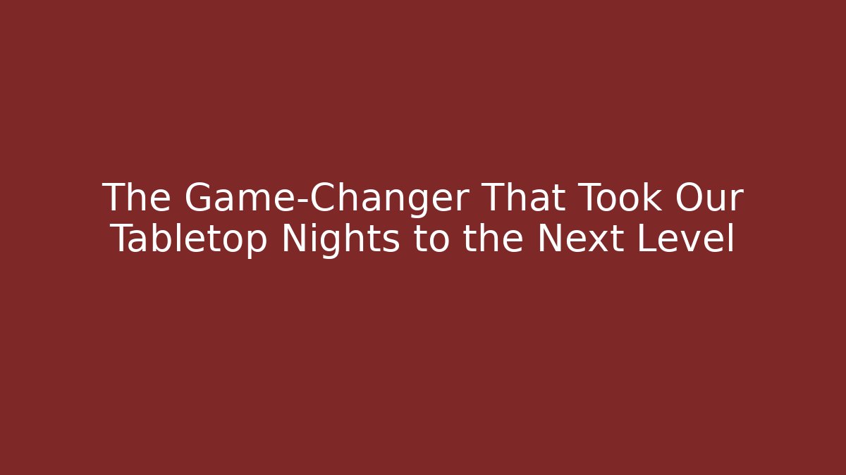 The Game-Changer That Took Our Tabletop Nights to the Next Level