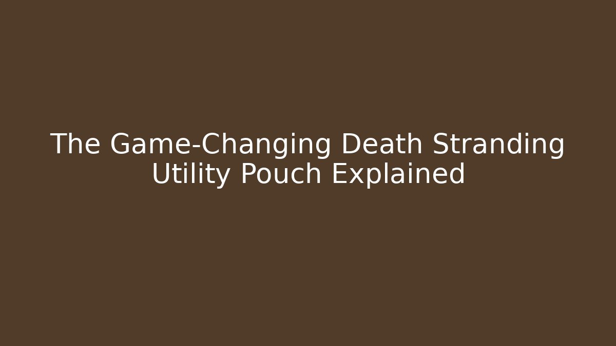 The Game-Changing Death Stranding Utility Pouch Explained - Vintage E-Juice