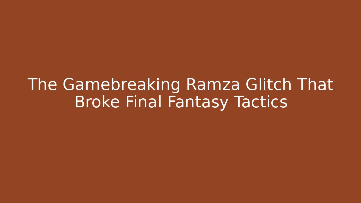 The Gamebreaking Ramza Glitch That Broke Final Fantasy Tactics