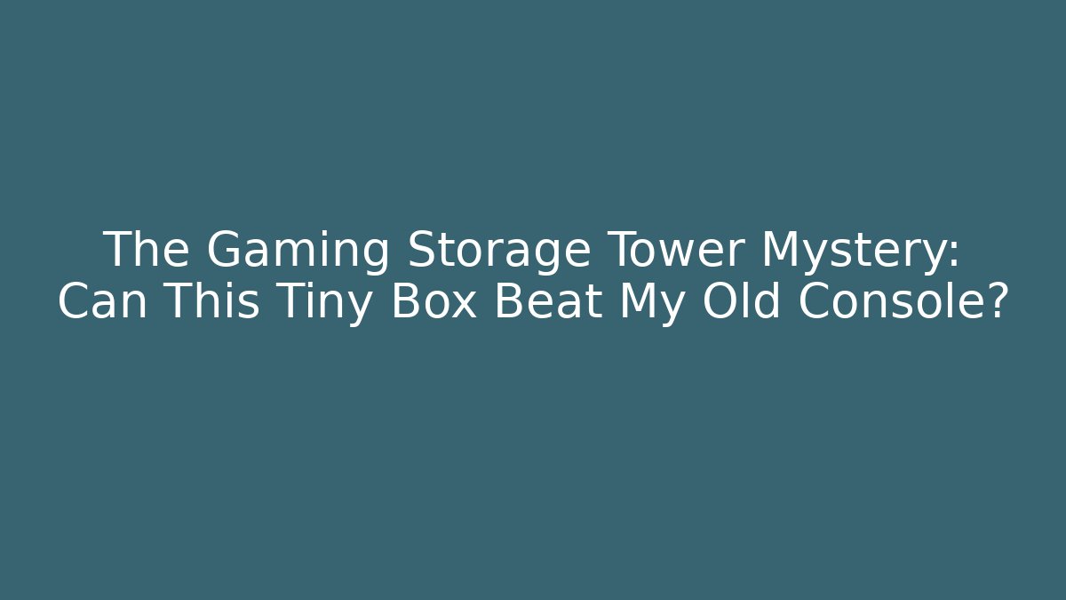 The Gaming Storage Tower Mystery: Can This Tiny Box Beat My Old Console?