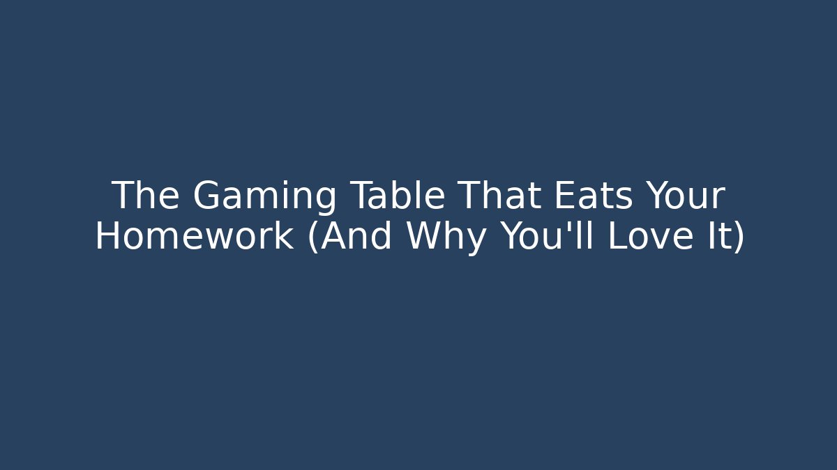 The Gaming Table That Eats Your Homework (And Why You'll Love It) - Vintage E-Juice
