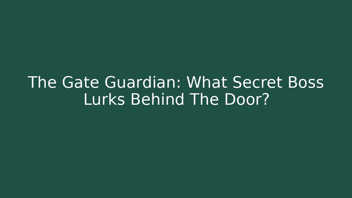 The Gate Guardian: What Secret Boss Lurks Behind The Door?