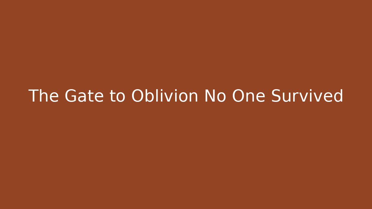 The Gate to Oblivion No One Survived