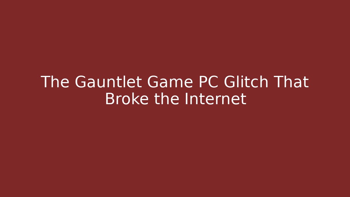 The Gauntlet Game PC Glitch That Broke the Internet
