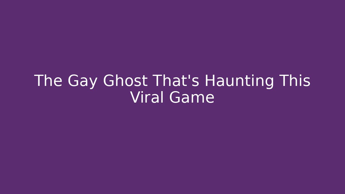 The Gay Ghost That's Haunting This Viral Game