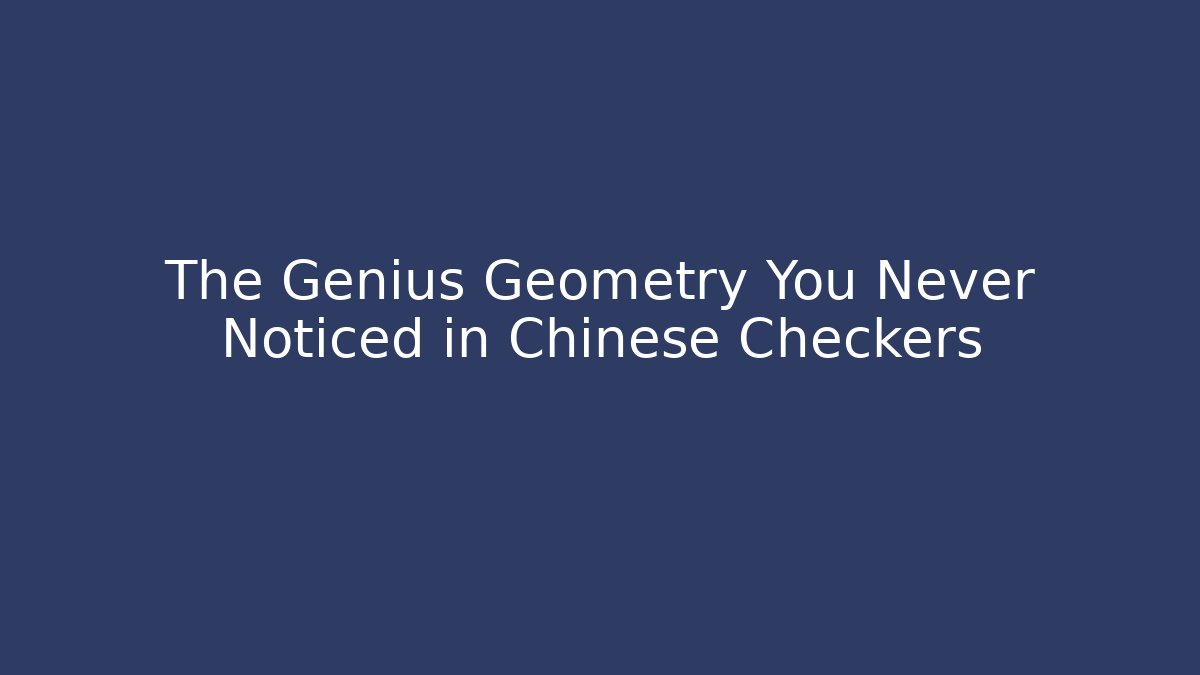 The Genius Geometry You Never Noticed in Chinese Checkers