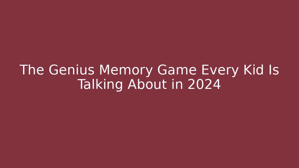 The Genius Memory Game Every Kid Is Talking About in 2024