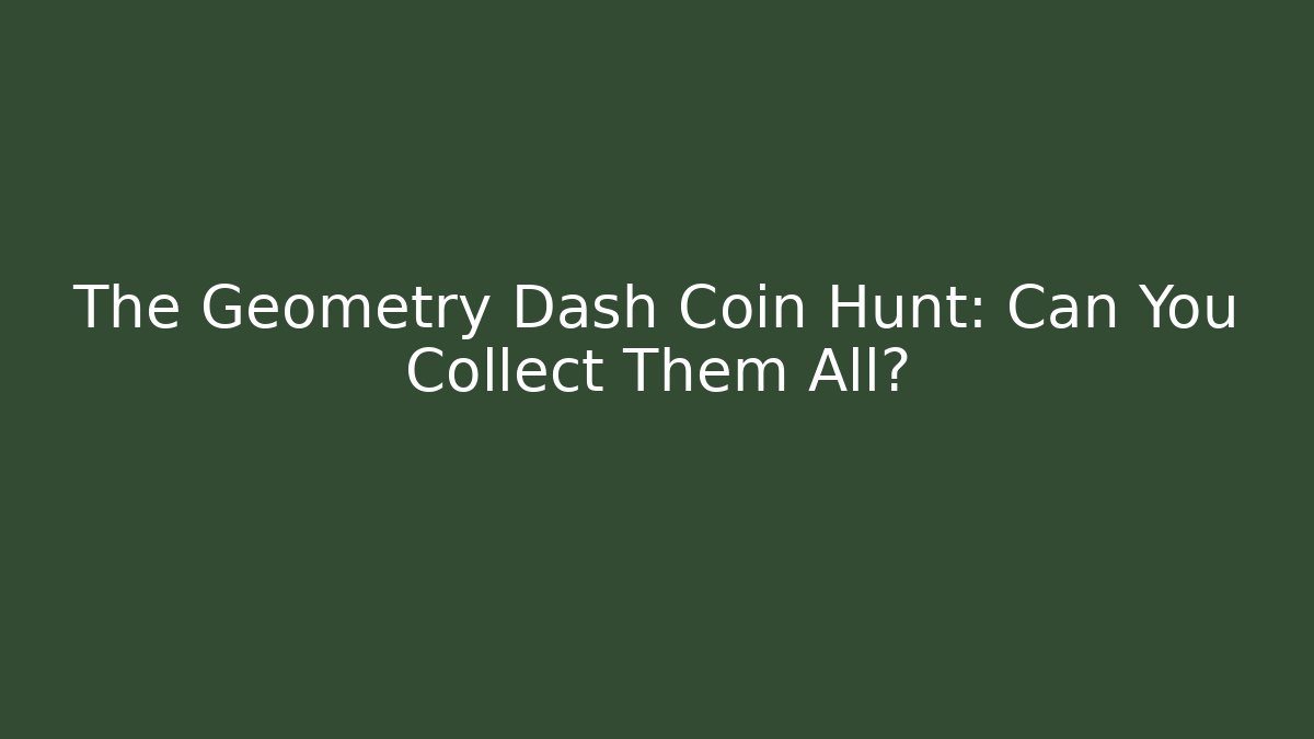 The Geometry Dash Coin Hunt: Can You Collect Them All?