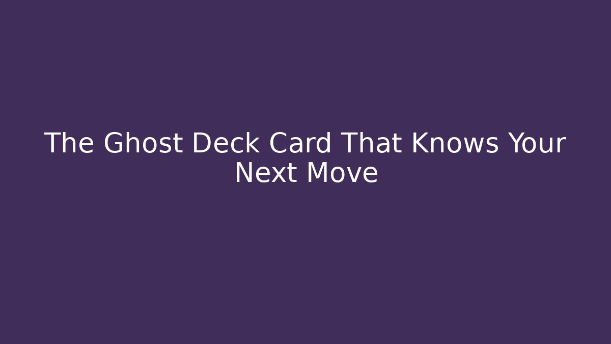 The Ghost Deck Card That Knows Your Next Move