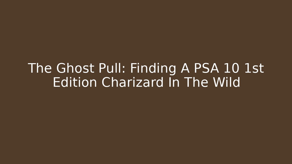 The Ghost Pull: Finding A PSA 10 1st Edition Charizard In The Wild - Vintage E-Juice