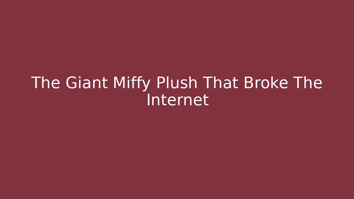The Giant Miffy Plush That Broke The Internet - Vintage E-Juice