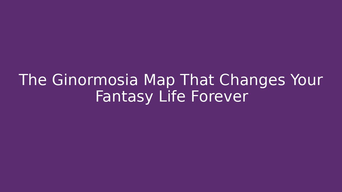 The Ginormosia Map That Changes Your Fantasy Life Forever - Vintage E-Juice