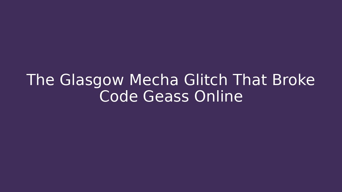The Glasgow Mecha Glitch That Broke Code Geass Online - Vintage E-Juice