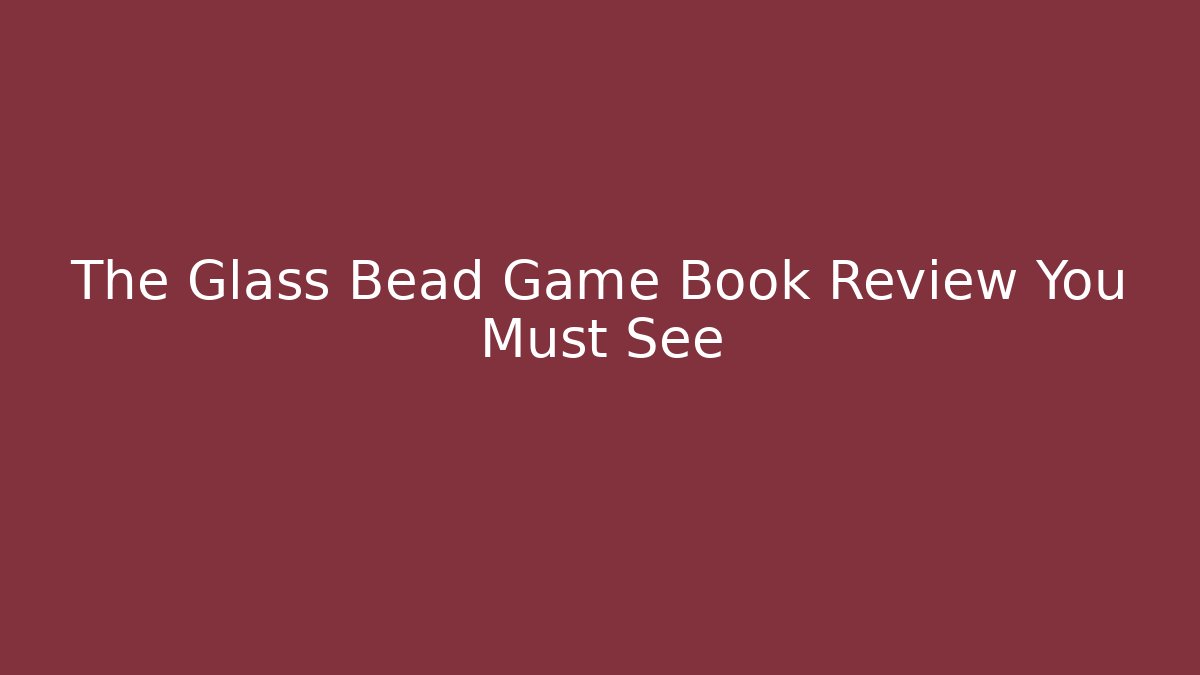 The Glass Bead Game Book Review You Must See