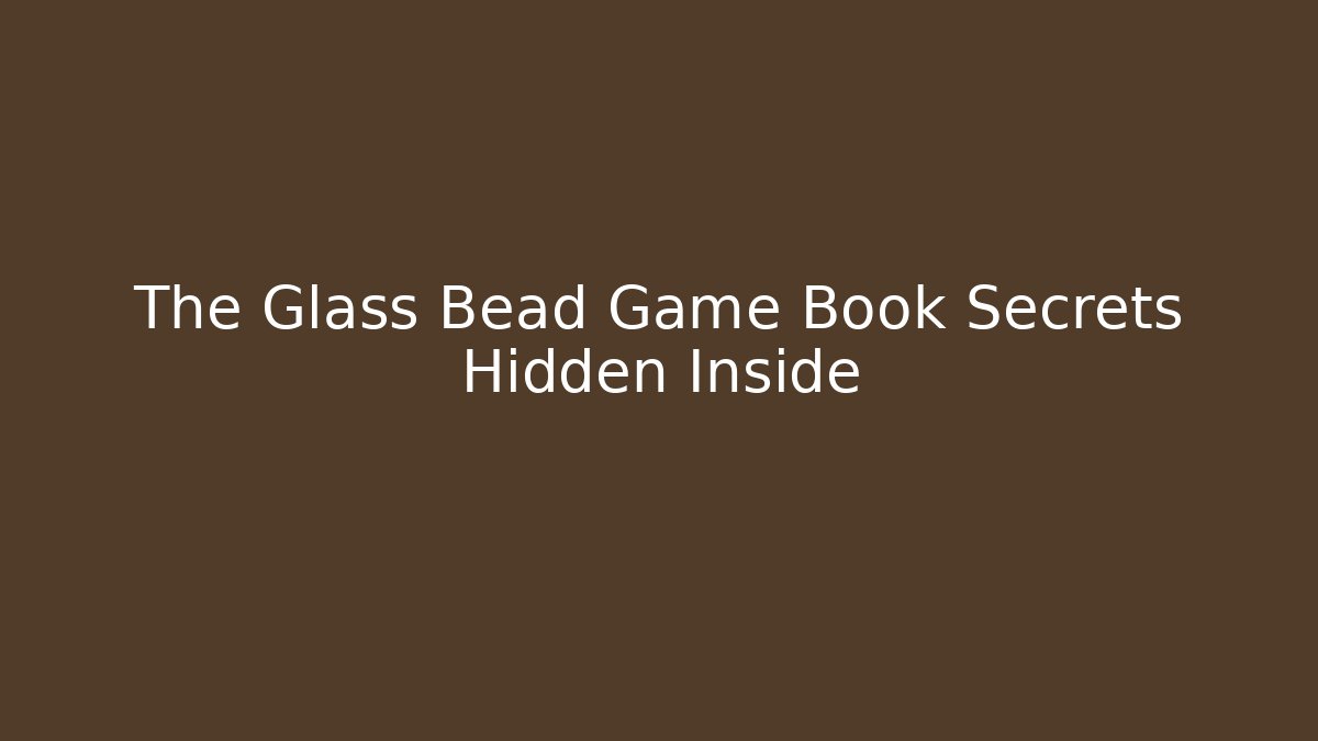 The Glass Bead Game Book Secrets Hidden Inside