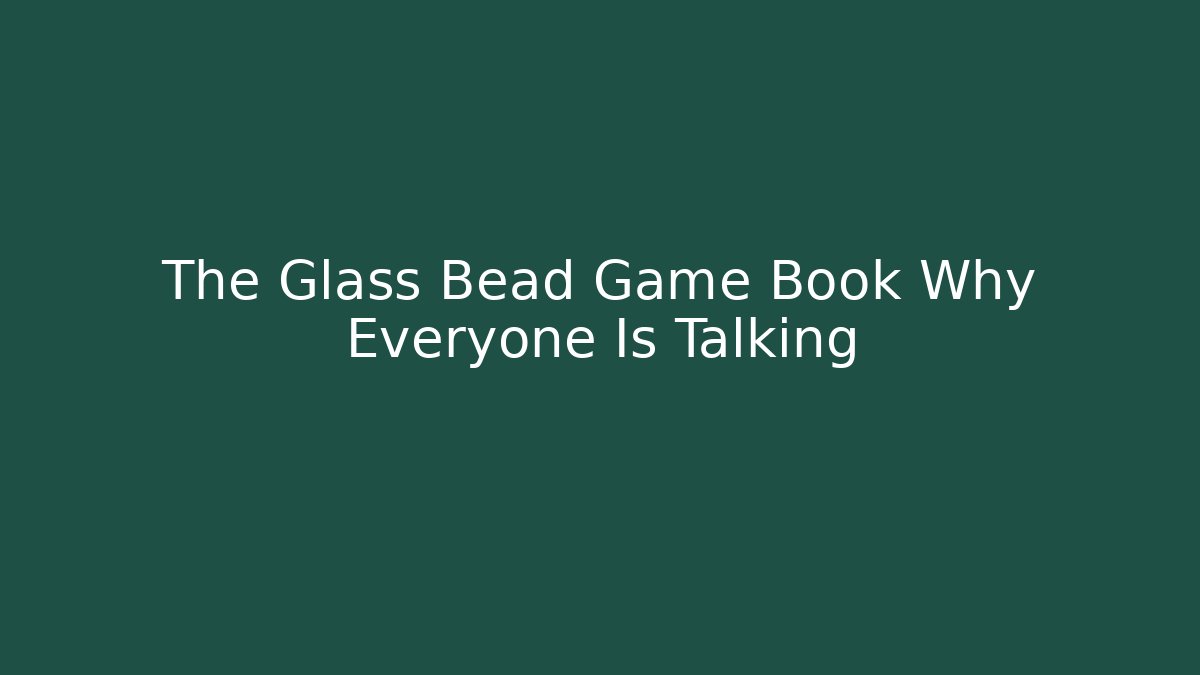 The Glass Bead Game Book Why Everyone Is Talking