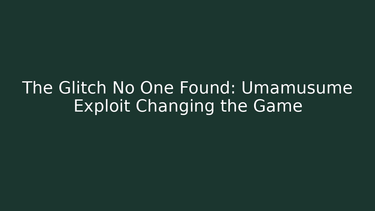The Glitch No One Found: Umamusume Exploit Changing the Game