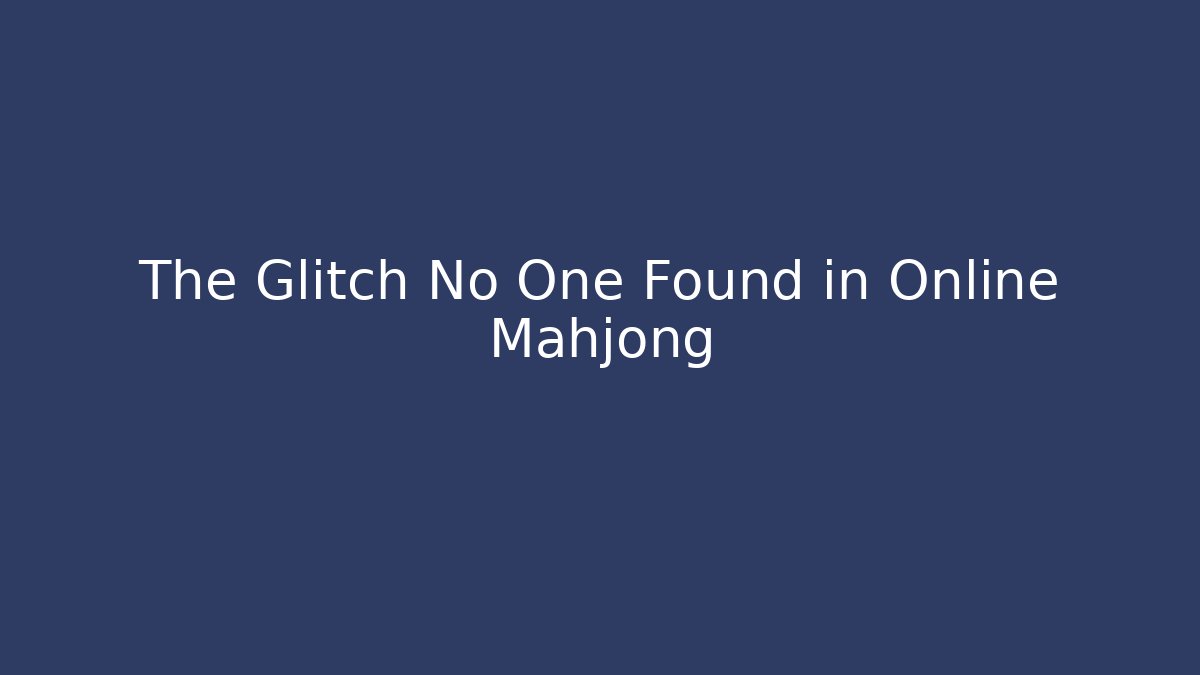 The Glitch No One Found in Online Mahjong