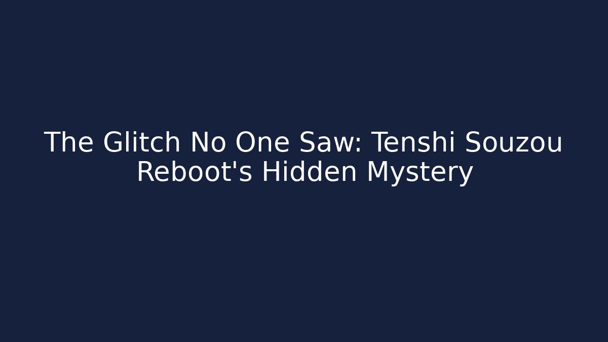 The Glitch No One Saw: Tenshi Souzou Reboot's Hidden Mystery