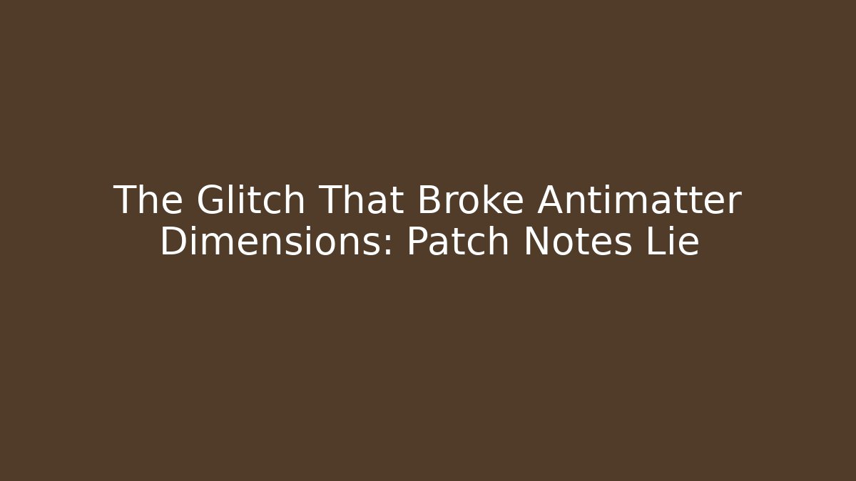 The Glitch That Broke Antimatter Dimensions: Patch Notes Lie