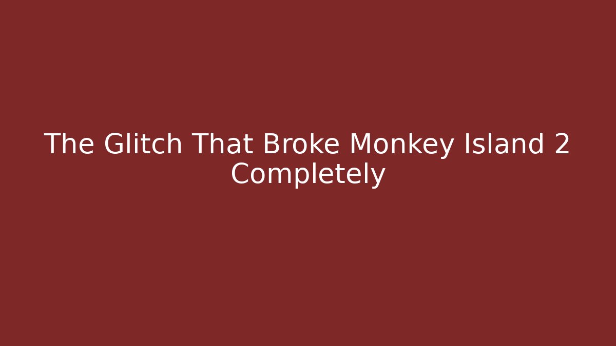 The Glitch That Broke Monkey Island 2 Completely