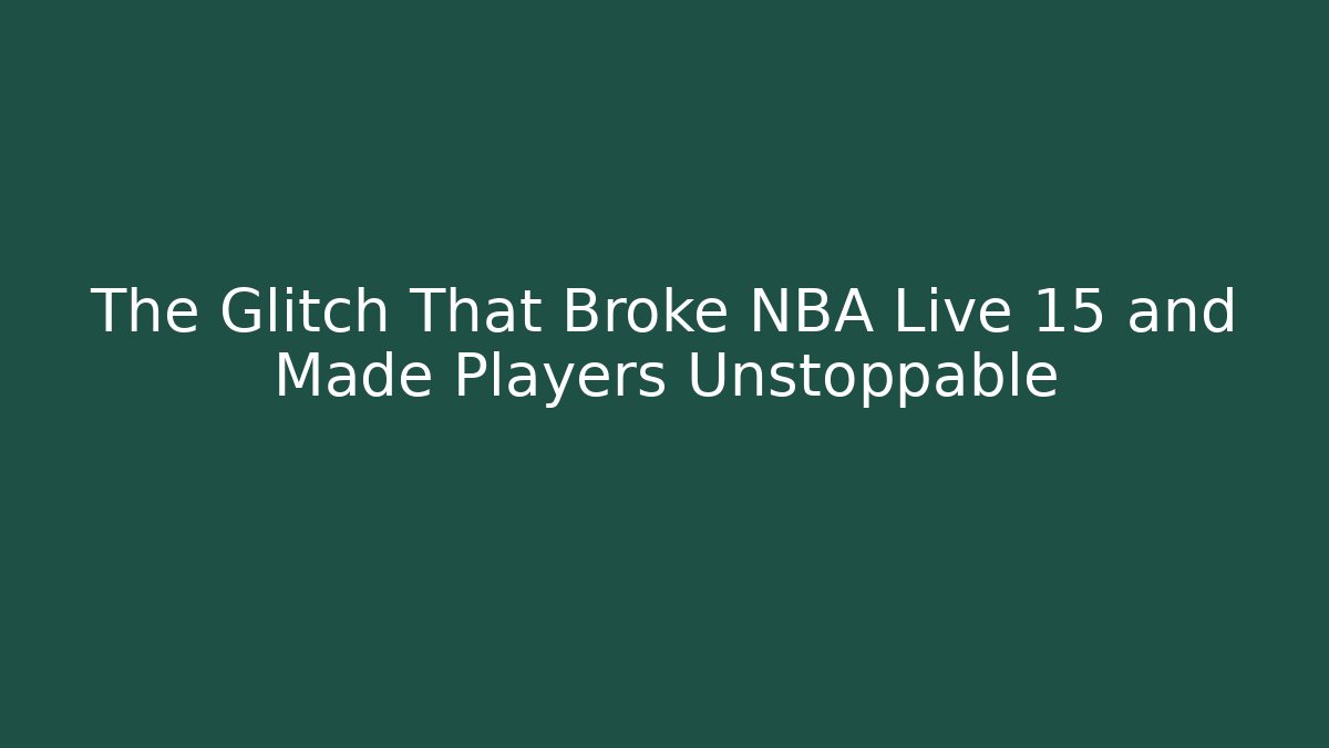 The Glitch That Broke NBA Live 15 and Made Players Unstoppable