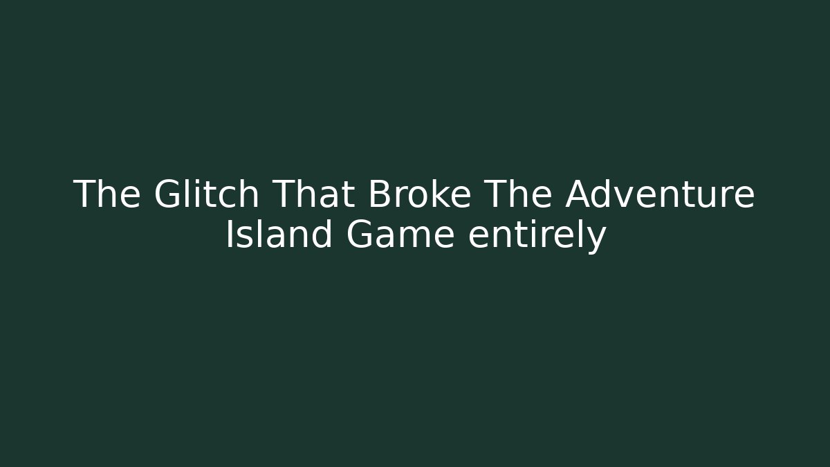 The Glitch That Broke The Adventure Island Game entirely