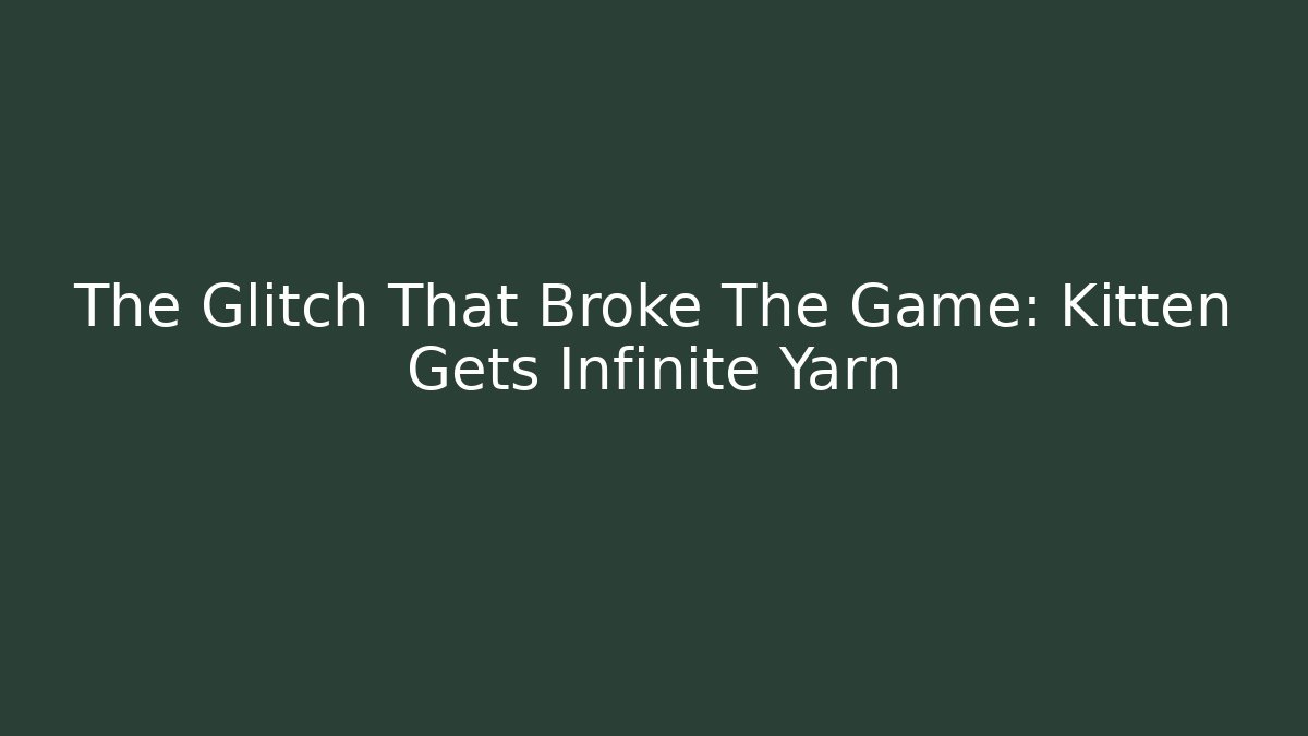 The Glitch That Broke The Game: Kitten Gets Infinite Yarn - Vintage E-Juice