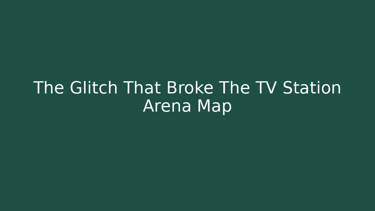 The Glitch That Broke The TV Station Arena Map