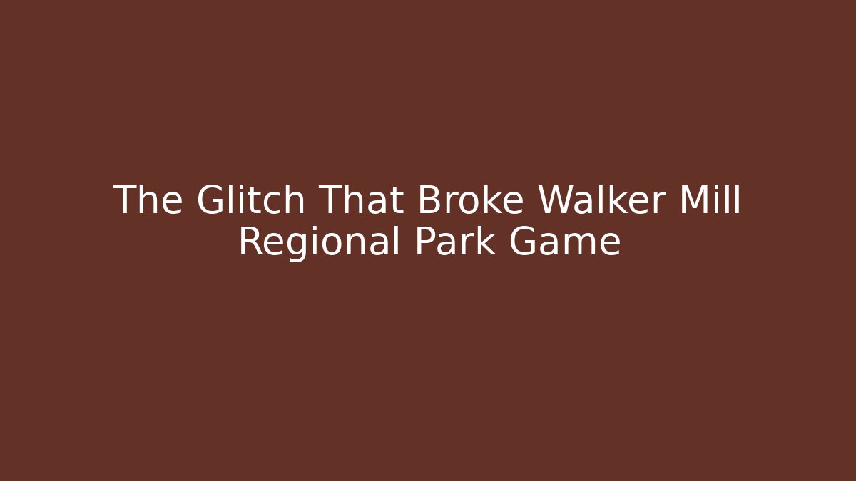 The Glitch That Broke Walker Mill Regional Park Game