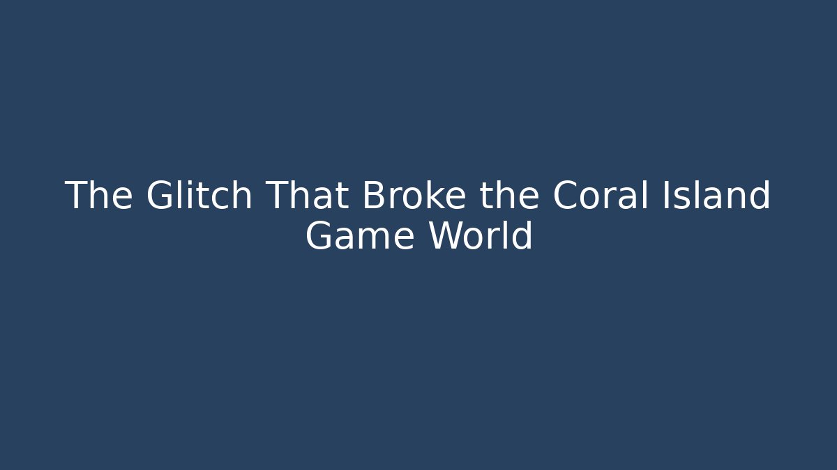 The Glitch That Broke the Coral Island Game World