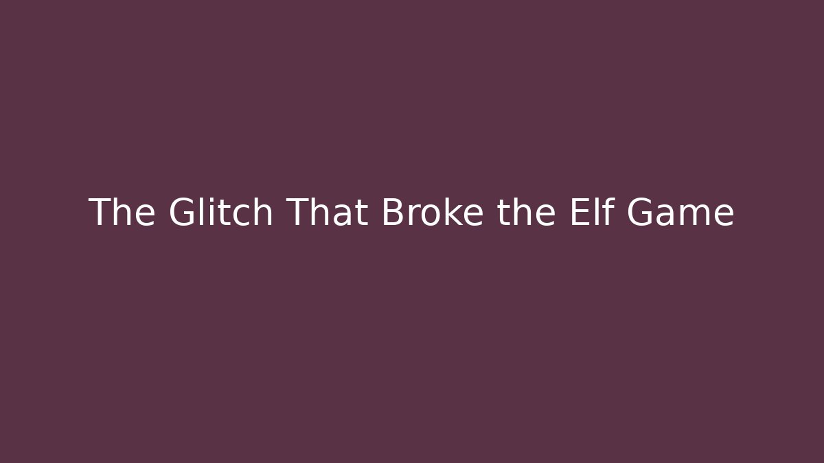 The Glitch That Broke the Elf Game