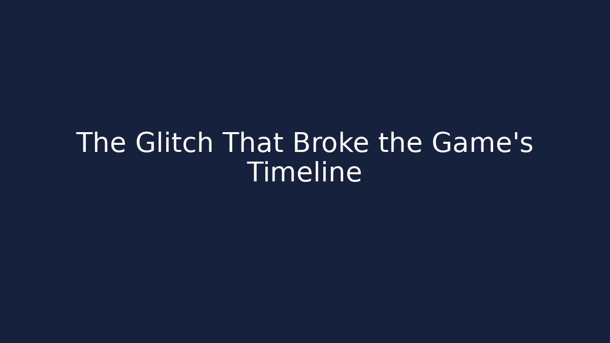 The Glitch That Broke the Game's Timeline