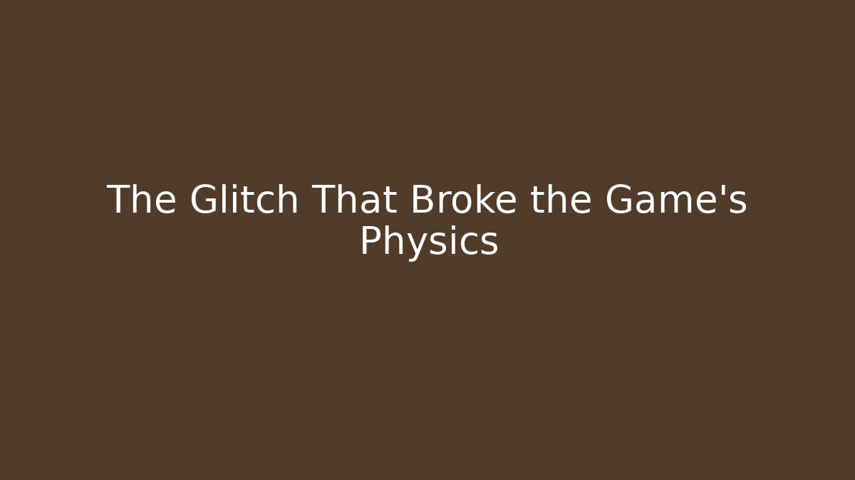 The Glitch That Broke the Game’s Physics