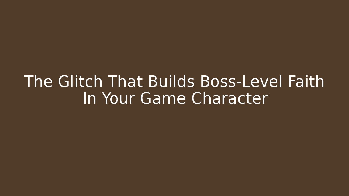 The Glitch That Builds Boss-Level Faith In Your Game Character