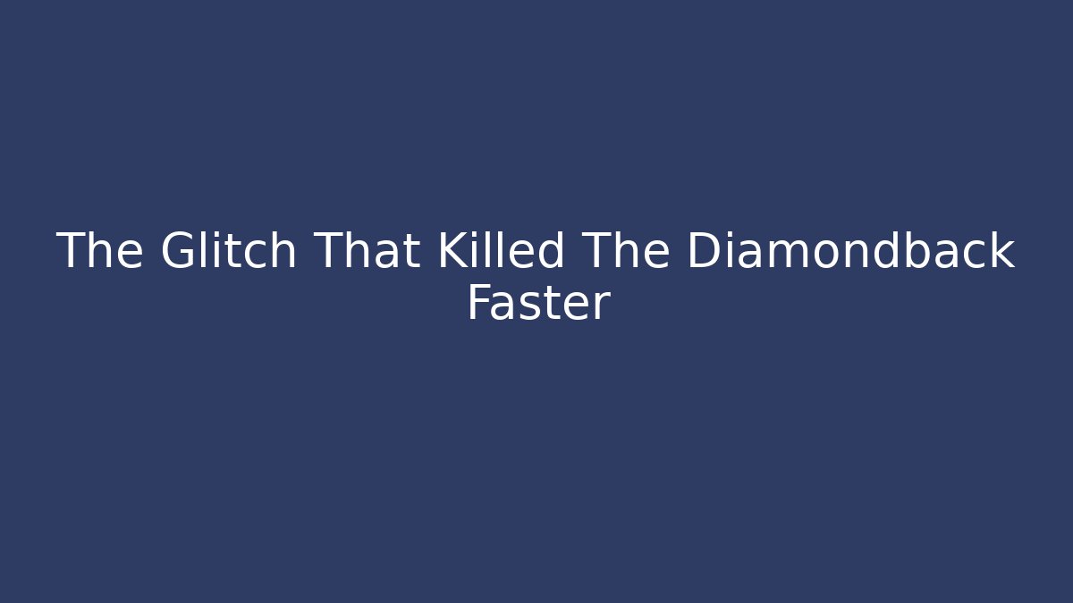 The Glitch That Killed The Diamondback Faster