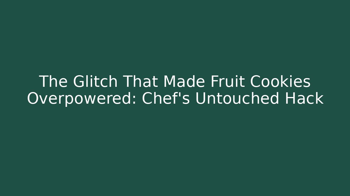 The Glitch That Made Fruit Cookies Overpowered: Chef's Untouched Hack
