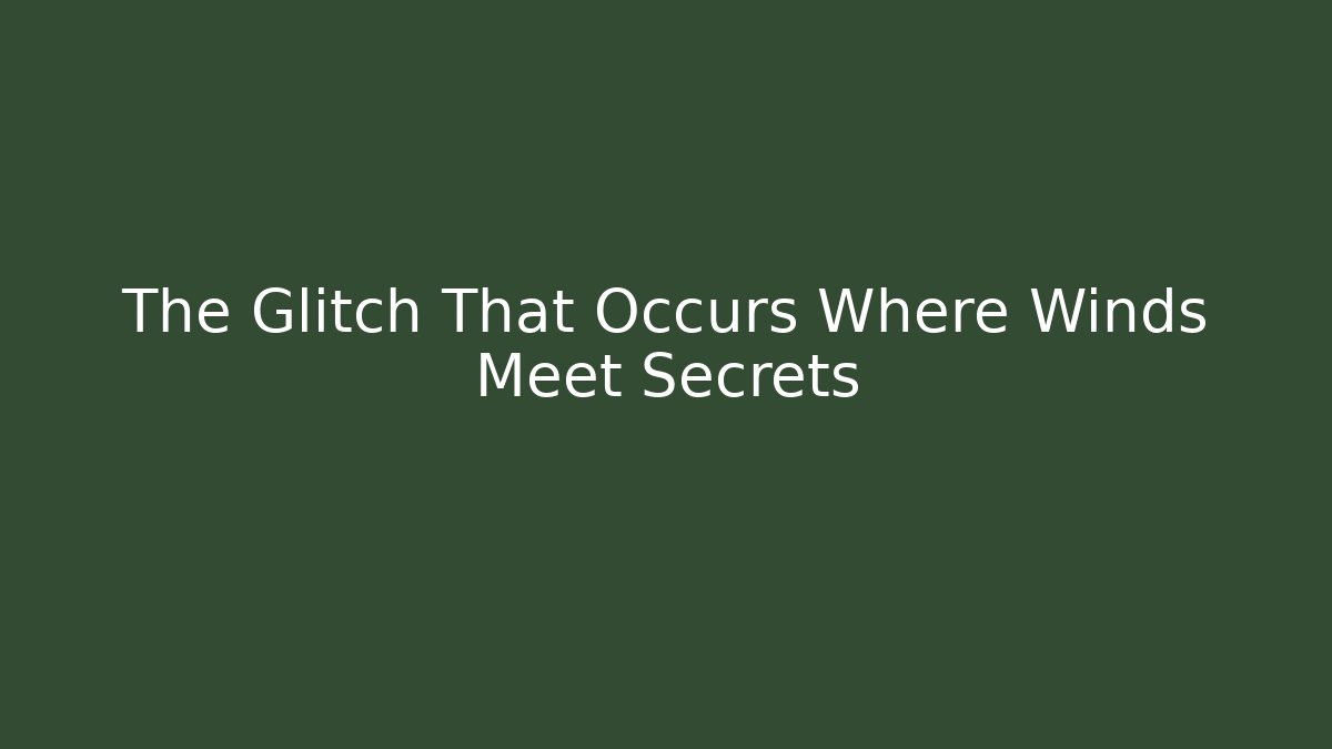 The Glitch That Occurs Where Winds Meet Secrets
