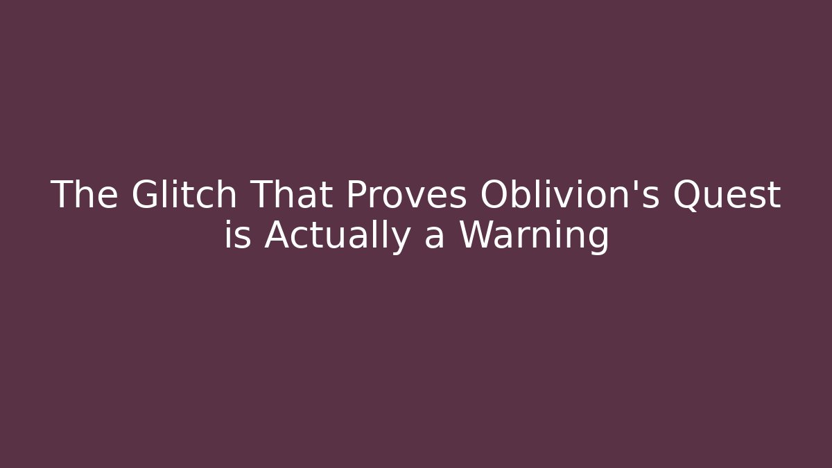 The Glitch That Proves Oblivion's Quest is Actually a Warning