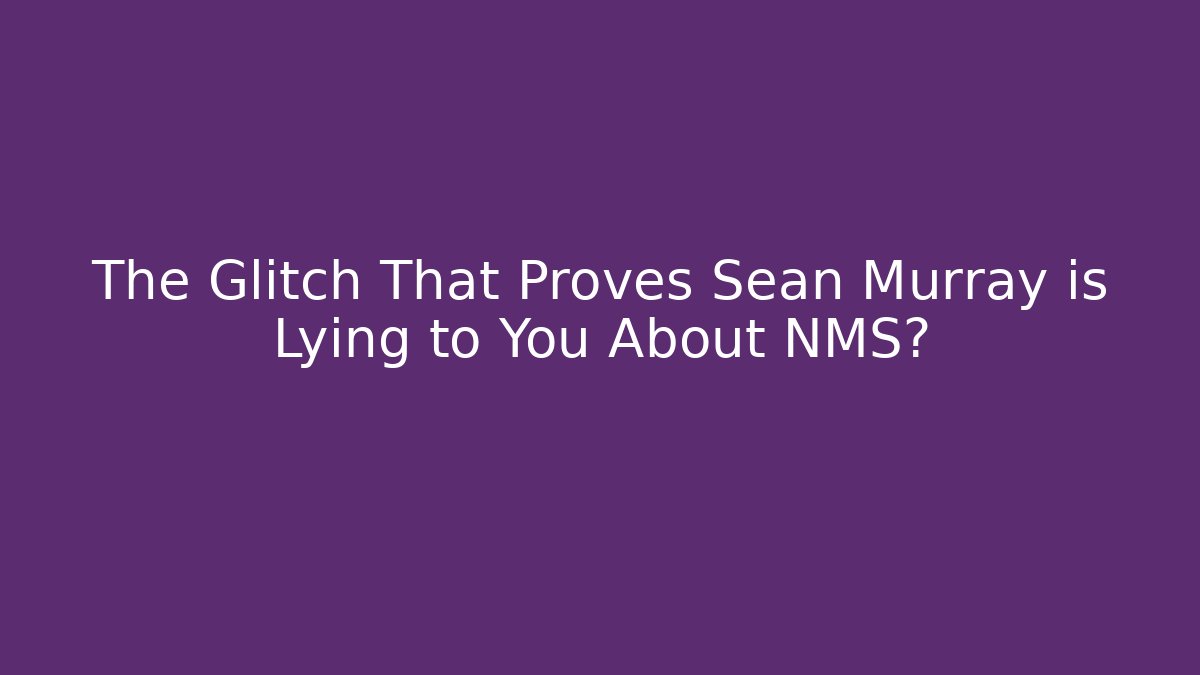 The Glitch That Proves Sean Murray is Lying to You About NMS?