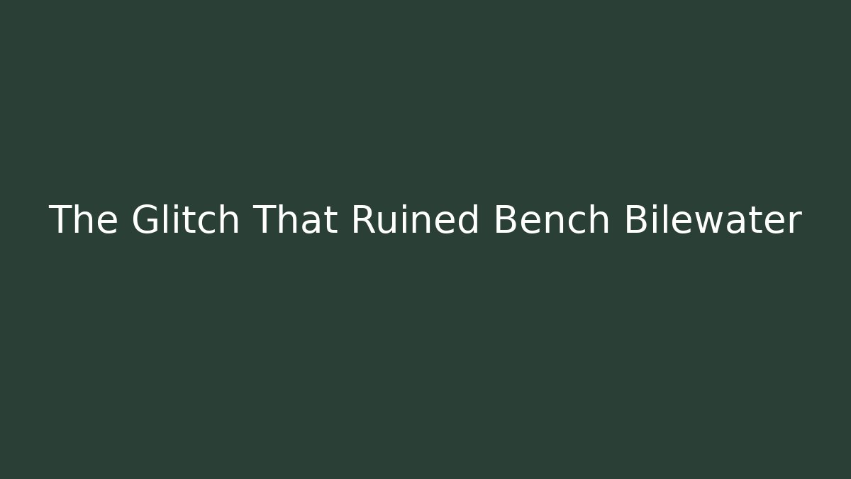 The Glitch That Ruined Bench Bilewater