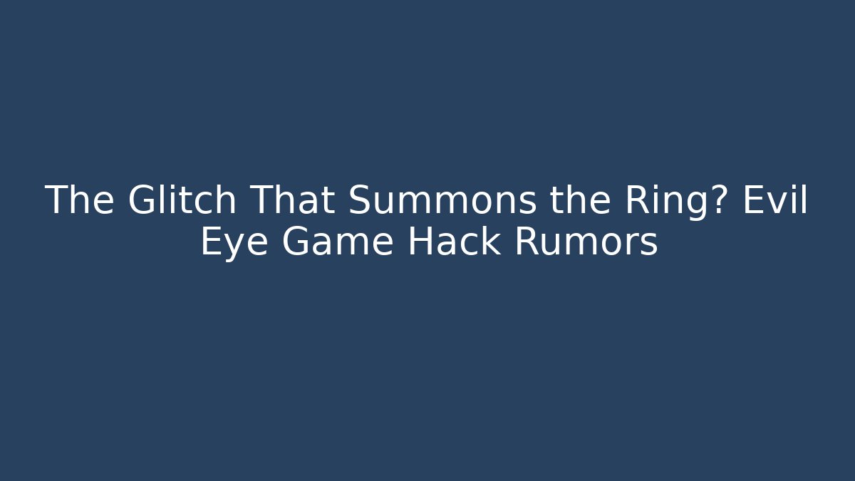 The Glitch That Summons the Ring? Evil Eye Game Hack Rumors