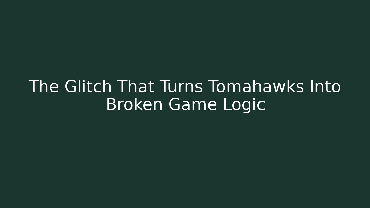 The Glitch That Turns Tomahawks Into Broken Game Logic