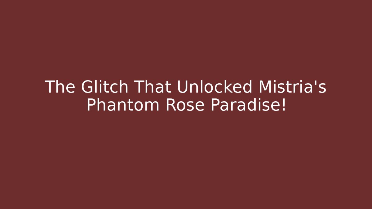 The Glitch That Unlocked Mistria's Phantom Rose Paradise!