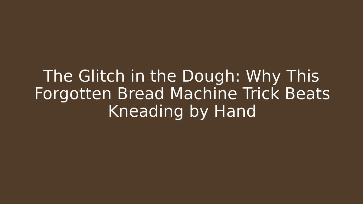 The Glitch in the Dough: Why This Forgotten Bread Machine Trick Beats Kneading by Hand