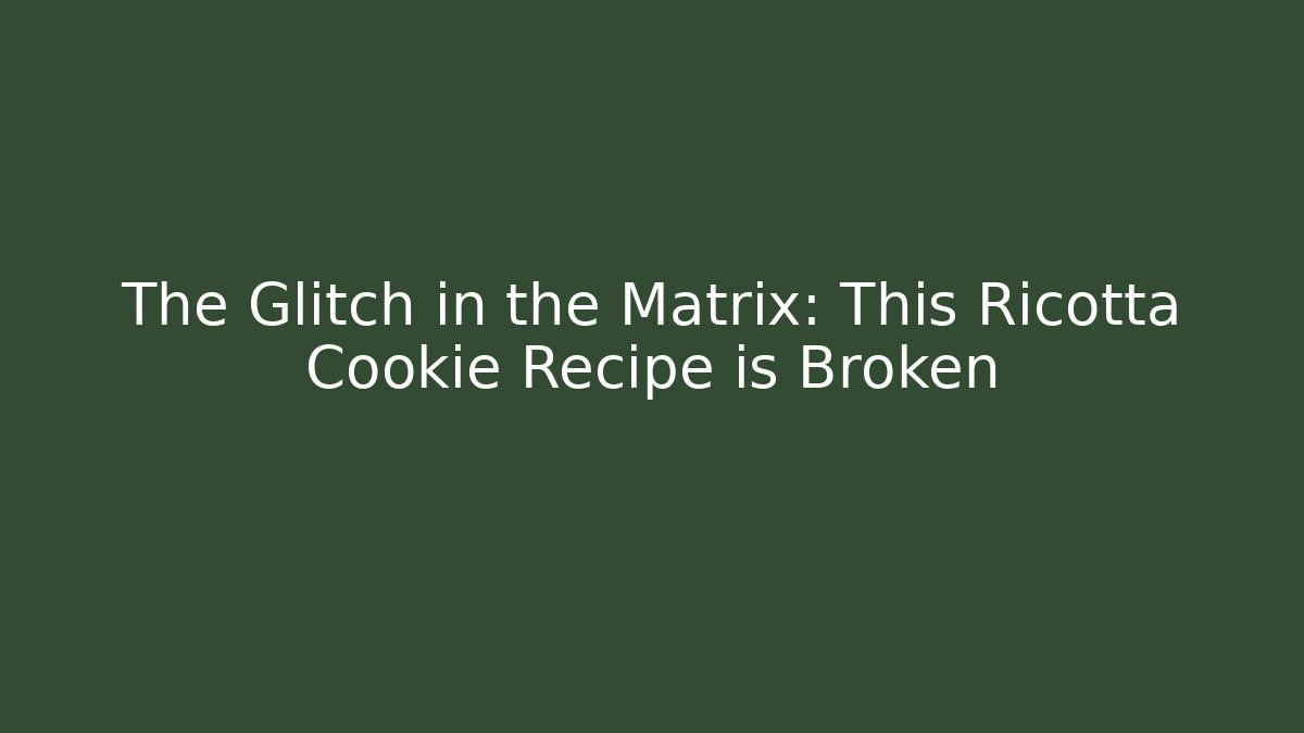 The Glitch in the Matrix: This Ricotta Cookie Recipe is Broken - Vintage E-Juice