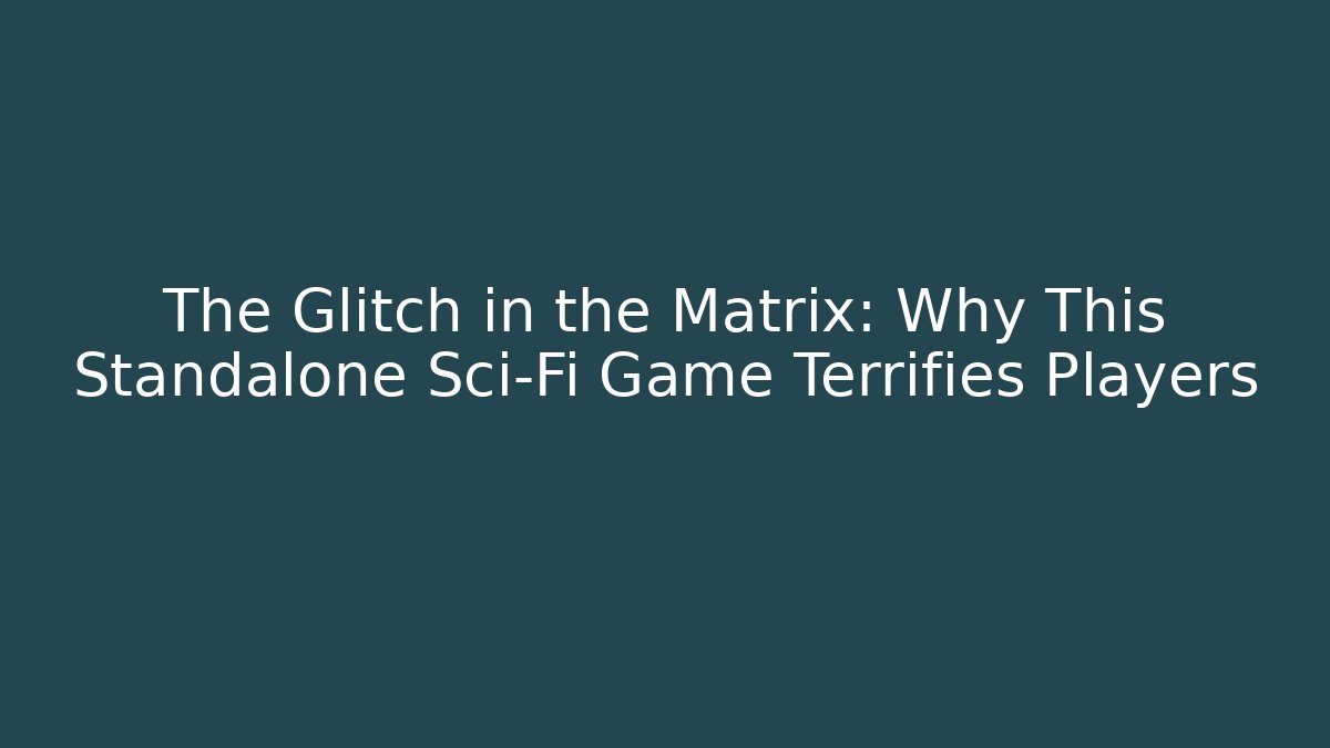 The Glitch in the Matrix: Why This Standalone Sci-Fi Game Terrifies Players