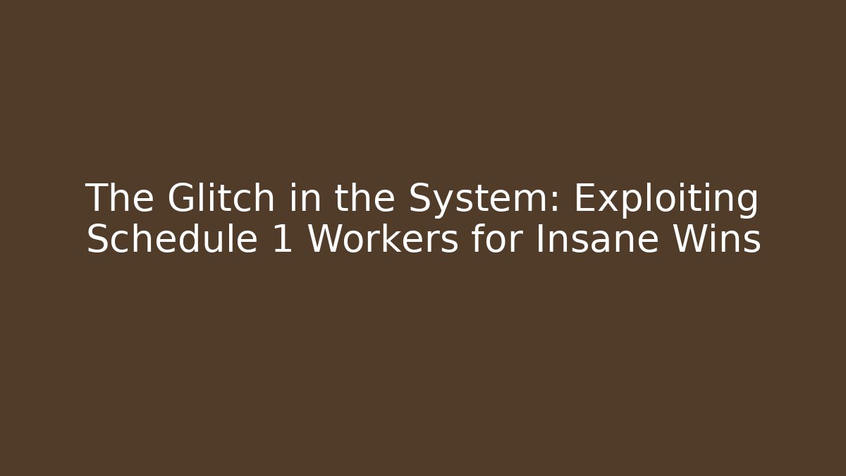 The Glitch in the System: Exploiting Schedule 1 Workers for Insane Wins